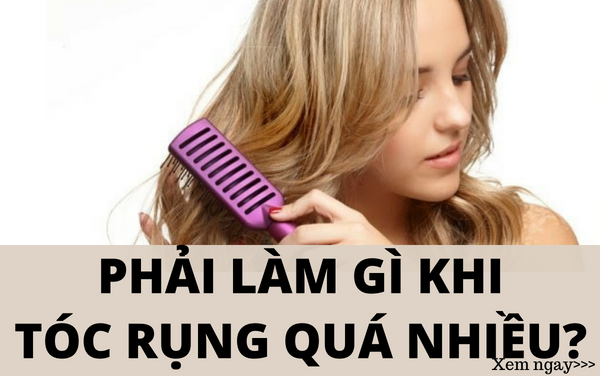 Tóc rụng nhiều phải làm sao???