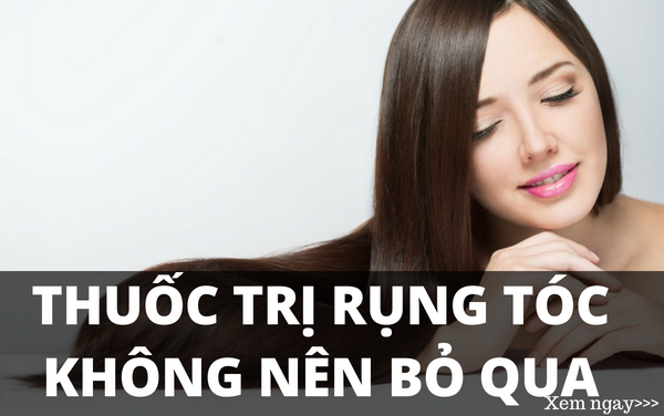 Thuốc trị rụng tóc an toàn không nên bỏ qua